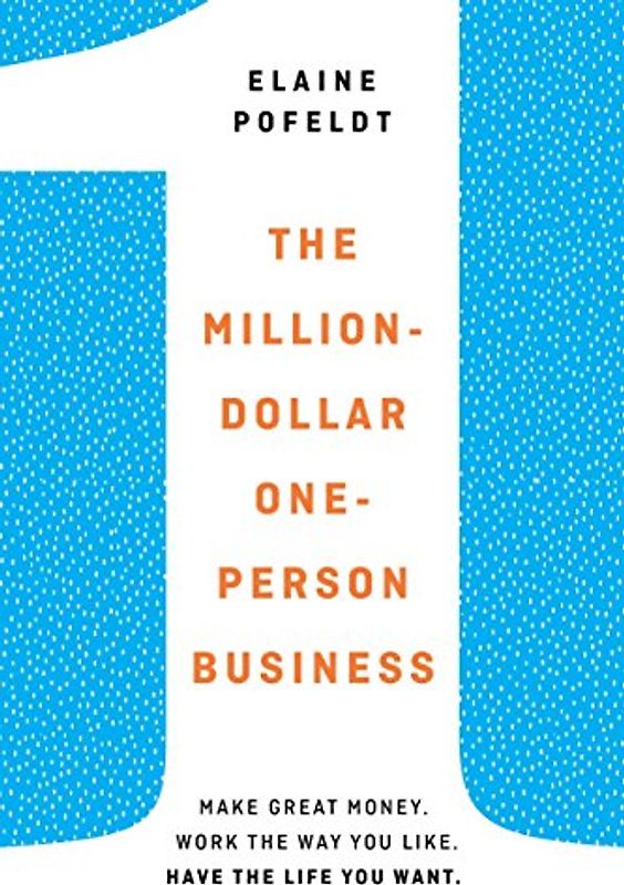 The Million-Dollar, One-Person Business: Make Great Money. Work the Way You Like. Have the Life You Want.