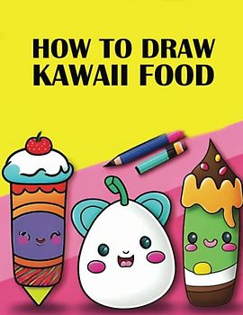 How To draw Kawaii Foods: Kawaii Foods Activity Book | A Step-by-Step Guide to Drawing Kawaii Foods