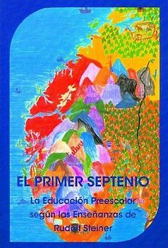 El primer septenio : la educación preescolar según las enseñanzas de Rudolf Steiner