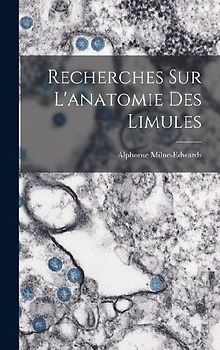 Recherches sur l'anatomie des Limules
