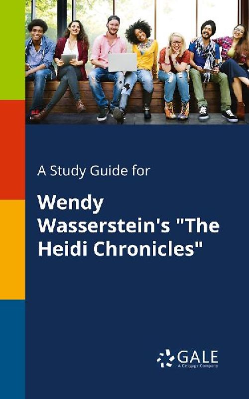 A Study Guide for Wendy Wasserstein's "The Heidi Chronicles"
