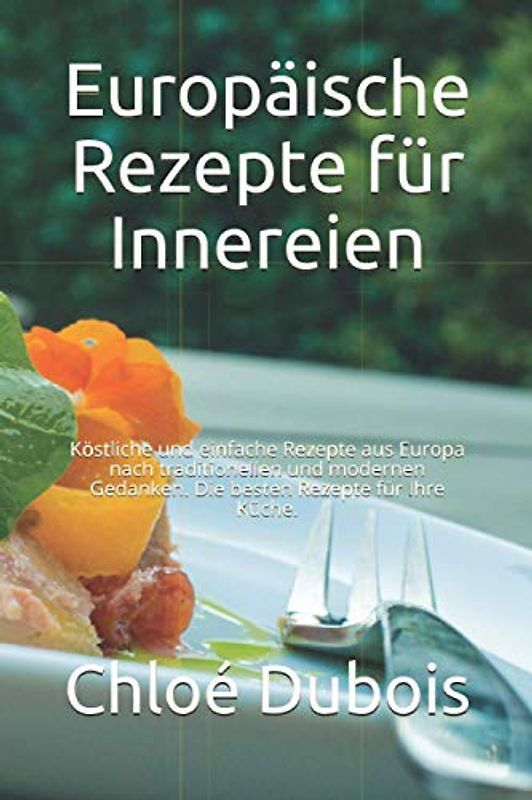 Europäische Rezepte für Innereien: Köstliche und einfache Rezepte aus Europa nach traditionellen und modernen Gedanken. Die besten Rezepte für Ihre Küche.