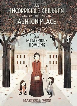 The Incorrigible Children of Ashton Place: Book I: The Mysterious Howling - Maryrose Wood