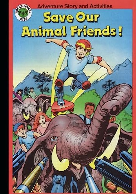 SAVE OUR ANIMAL FRIENDS: A WORLD PATROL KIDS ENVIRONMENTAL ADVENTURE STORY and ACTIVITY BOOK (THE WORLD PATROL KIDS: COMIC/ACTIVITY BOOKS)