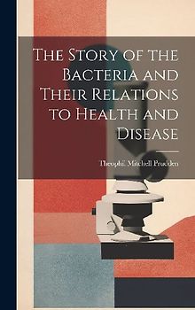 The Story of the Bacteria and Their Relations to Health and Disease