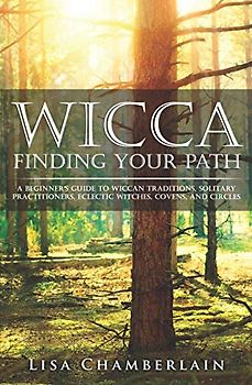 Wicca Finding Your Path: A Beginner’s Guide to Wiccan Traditions, Solitary Practitioners, Eclectic Witches, Covens, and Circles (Wicca for Beginners Series, Band 3)