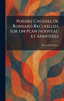 PoÃ(c)sies Choisies De Ronsard Recueillies Sur Un Plan Nouveau Et AnnotÃ(c)es