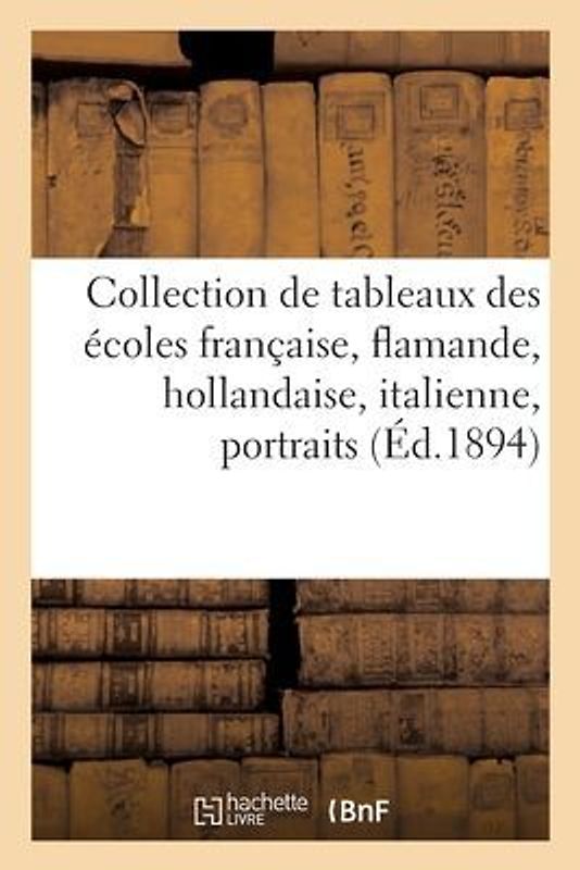 Collection de Tableaux Anciens Des Écoles Française, Flamande, Hollandaise, Italienne