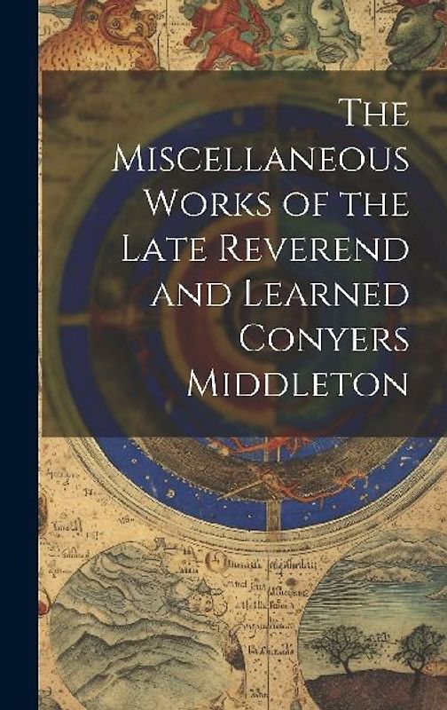 The Miscellaneous Works of the Late Reverend and Learned Conyers Middleton