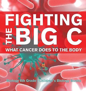 Fighting the Big C | What Cancer Does to the Body - Biology 6th Grade | Children's Biology Books