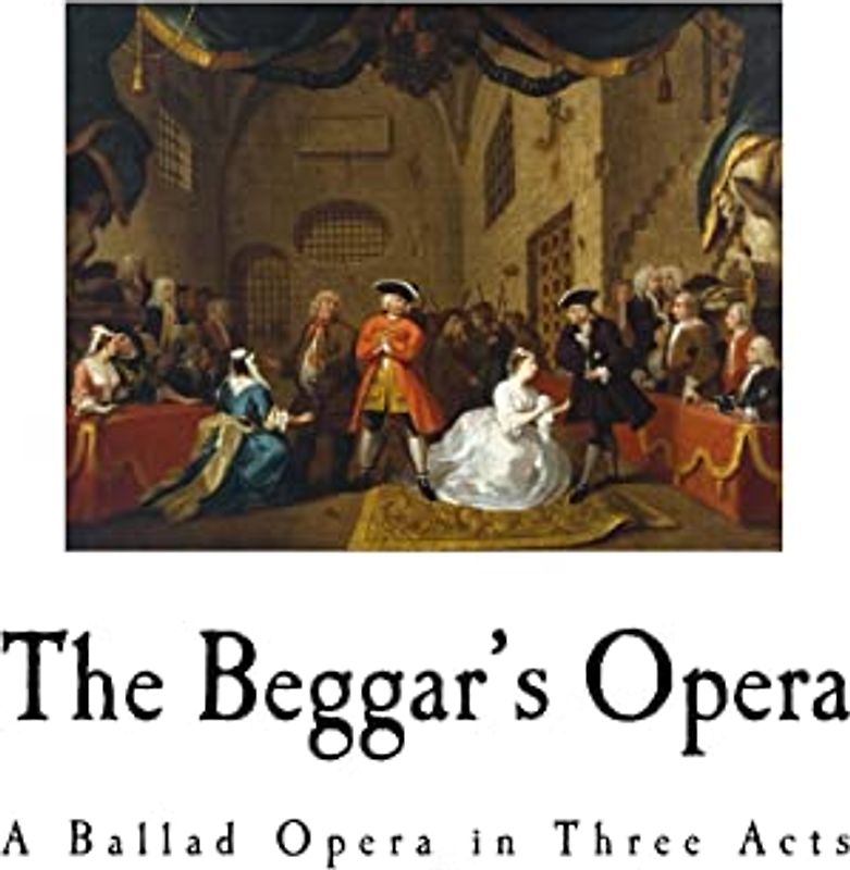 The Beggar's Opera: A Ballad Opera in Three Acts