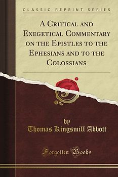 A Critical and Exegetical Commentary on the Epistles to the Ephesians and to the Colossians (Classic Reprint)