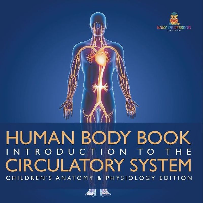 Human Body Book | Introduction to the Circulatory System | Children's Anatomy & Physiology Edition