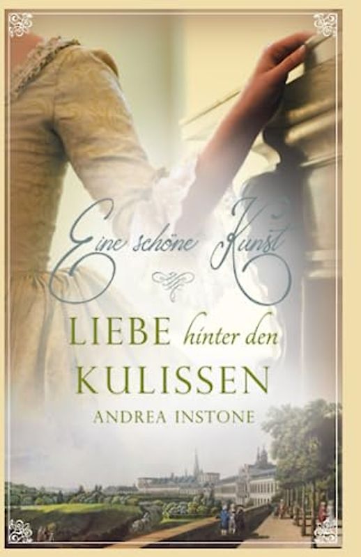 Liebe hinter den Kulissen: Eine schöne Kunst (Luise & Philippe - eine Liebe im 18. Jahrhundert, Band 1)