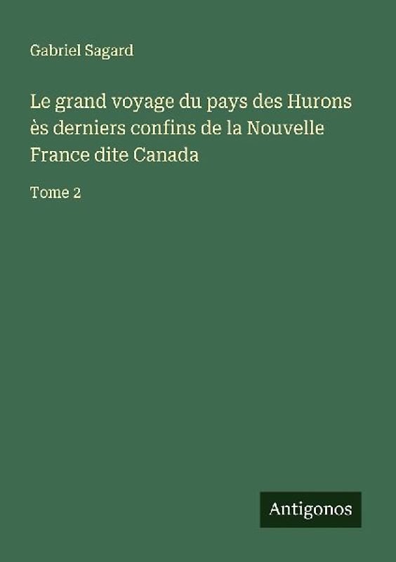 Le grand voyage du pays des Hurons ès derniers confins de la Nouvelle France dite Canada