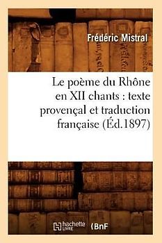 Le Poème Du Rhône En XII Chants: Texte Provençal Et Traduction Française (Éd.1897)
