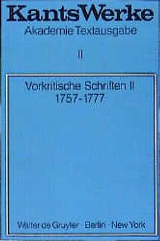 Immanuel Kant: Werke / Vorkritische Schriften II. 1757-1777