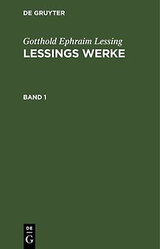 Gotthold Ephraim Lessing: Lessings Werke / Gotthold Ephraim Lessing: Lessings Werke. Band 1