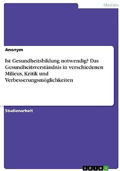 Ist Gesundheitsbildung notwendig? Das Gesundheitsverständnis in verschiedenen Milieus, Kritik und Verbesserungsmöglichkeiten