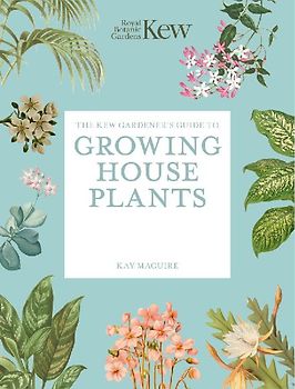 The Kew Gardener's Guide to Growing House Plants