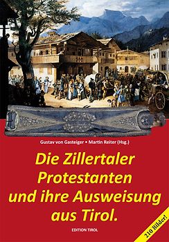 Die Zillertaler Protestanten und ihre Ausweisung aus Tirol.