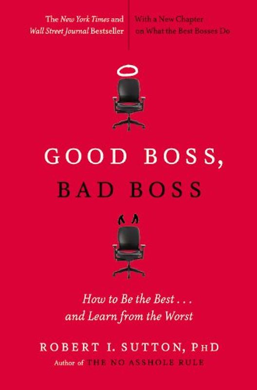 Good Boss, Bad Boss: How to Be the Best... and Learn from the Worst - Robert I. Sutton