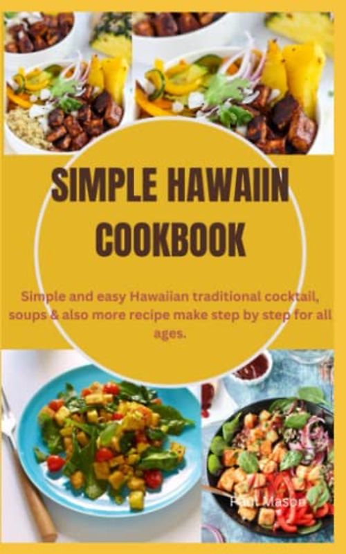 SIMPLE HAWAIIN COOKBOOK: Simple and easy Hawaiian traditional cocktail, soups & also more recipe make step by step for all ages.