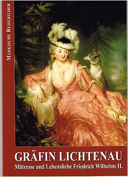Gräfin Lichtenau. Mätresse und Lebensliebe Friedrich Wilhelms II.