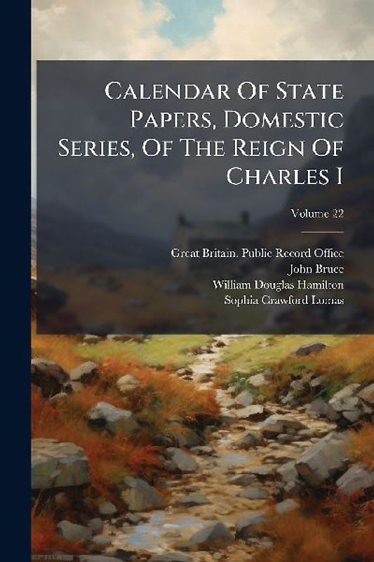 Calendar Of State Papers, Domestic Series, Of The Reign Of Charles I