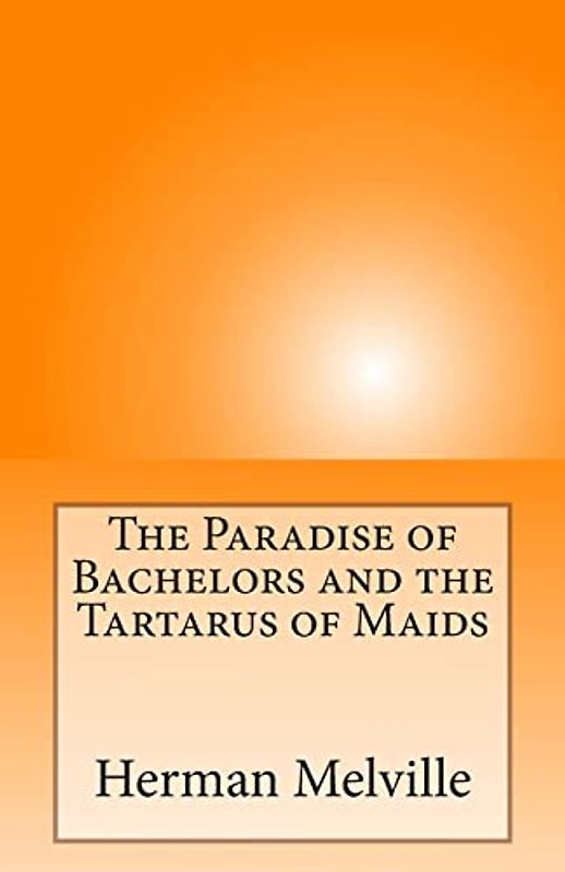 The Paradise of Bachelors and the Tartarus of Maids