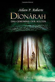 Band I Dionarah - Das Geheimnis der Kelten: Band 1 - Roberts, Aileen P.