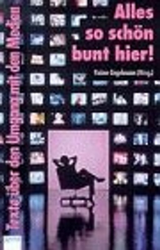 Alles so schön bunt hier!. Texte über den Umgang mit Medien