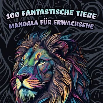 100 Fantastische Tiere - Mandala für Erwachsene und Jugendliche mit 100 Motiven im Polygon-Mandala Stil (Für Stressabbau, Entspannung und Meditation)
