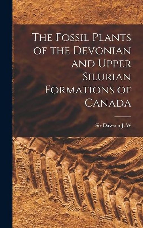 The Fossil Plants of the Devonian and Upper Silurian Formations of Canada