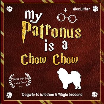My Patronus is a Chow Chow: Dogwarts Wisdom & Magic Lessons