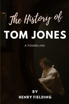The History of Tom Jones, a Foundling: The original 1749 Comic Novel (Annotated)