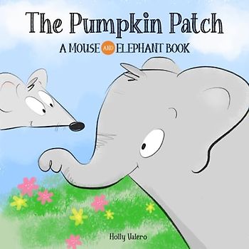 The Pumpkin Patch: A Mouse and Elephant Book