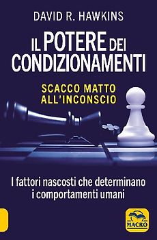 Il potere dei condizionamenti. Scacco matto all'inconscio. I fattori nascosti che determinano i comportamento umani