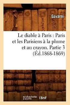 Le Diable À Paris: Paris Et Les Parisiens À La Plume Et Au Crayon. Partie 3 (Éd.1868-1869)