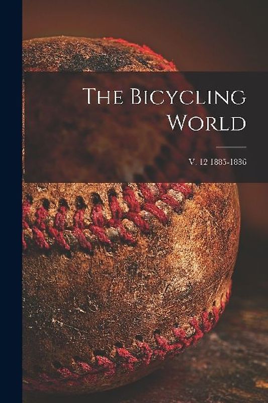 The Bicycling World; v. 12 1885-1886