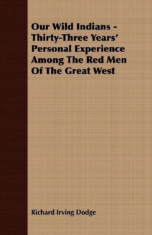 Our Wild Indians - Thirty-Three Years' Personal Experience Among The Red Men Of The Great West