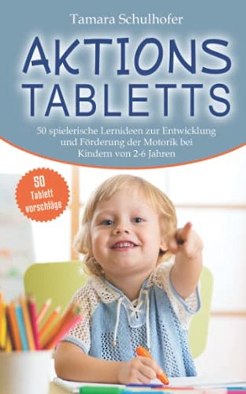 Aktionstabletts: 50 spielerische Lernideen zur Entwicklung und Förderung der Motorik bei Kindern von 2 - 6 Jahren. Bonus: 50 Tablettvorschläge