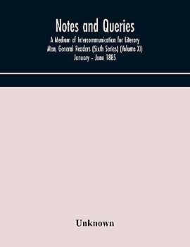 Notes And Queries; A Medium Of Intercommunication For Literary Men, General Readers (Sixth Series) (Volume Xi) January - June 1885