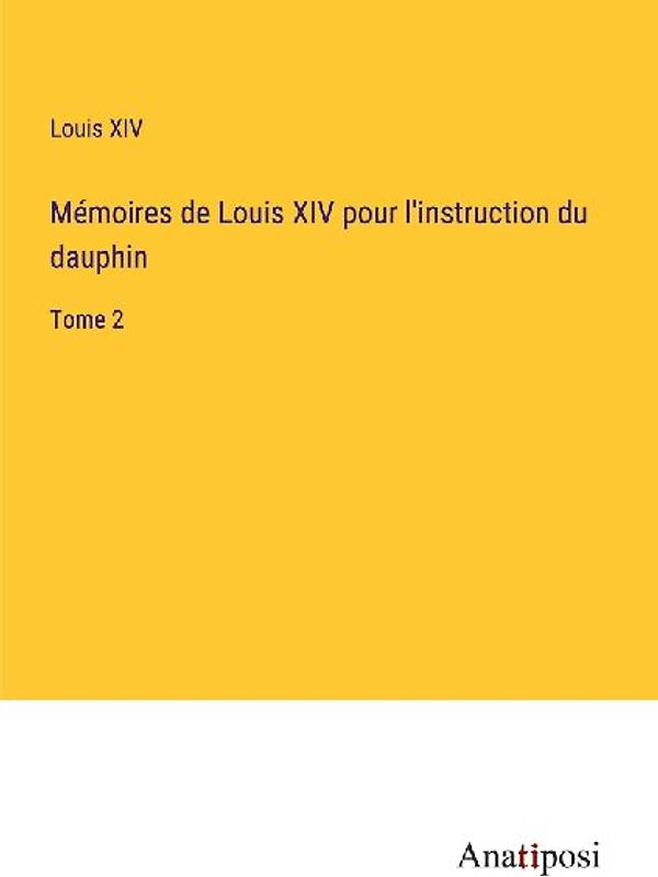 Mémoires de Louis XIV pour l'instruction du dauphin