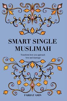Smart Single Muslimah: Transform how you approach love and marriage: A Muslim Marriage guide for single Muslim women