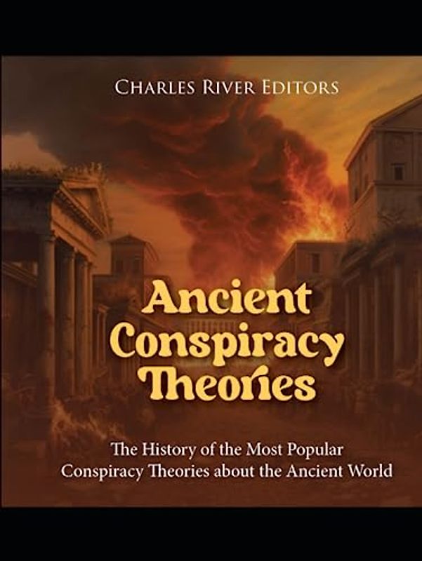 Ancient Conspiracy Theories: The History of the Most Popular Conspiracy Theories about the Ancient World