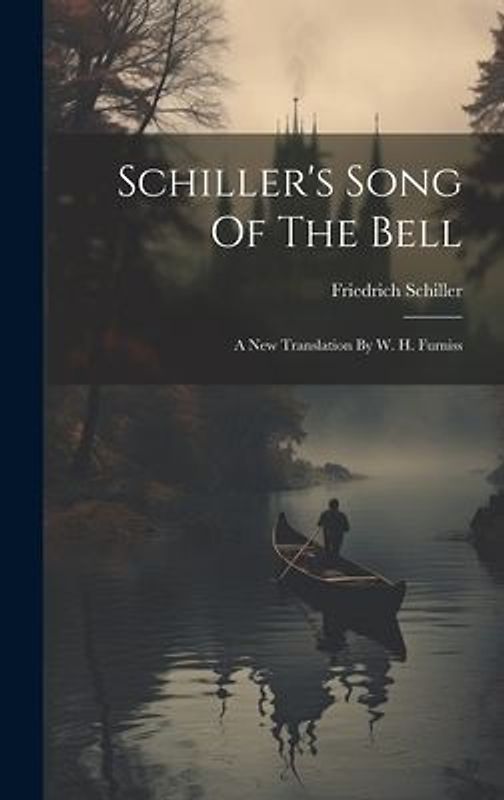 Schiller's Song Of The Bell: A New Translation By W. H. Furniss