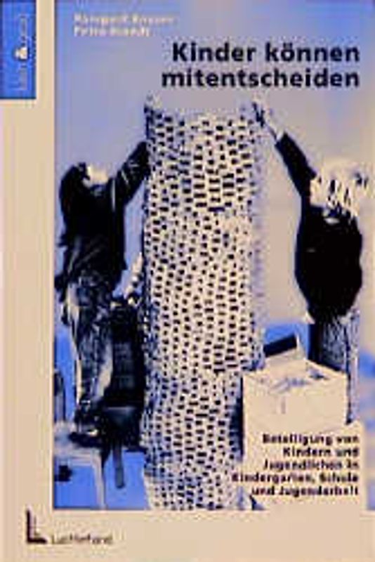 Kinder können mitentscheiden. Beteiligung von Kindern und Jugendlichen in Kindergarten, Schule und Jugendarbeit