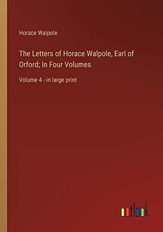 The Letters of Horace Walpole, Earl of Orford; In Four Volumes: Volume 4 - in large print