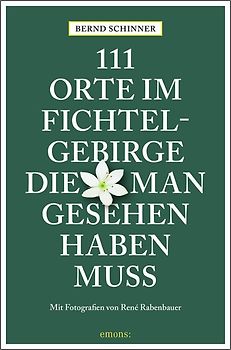 111 Orte im Fichtelgebirge, die man gesehen haben muss
